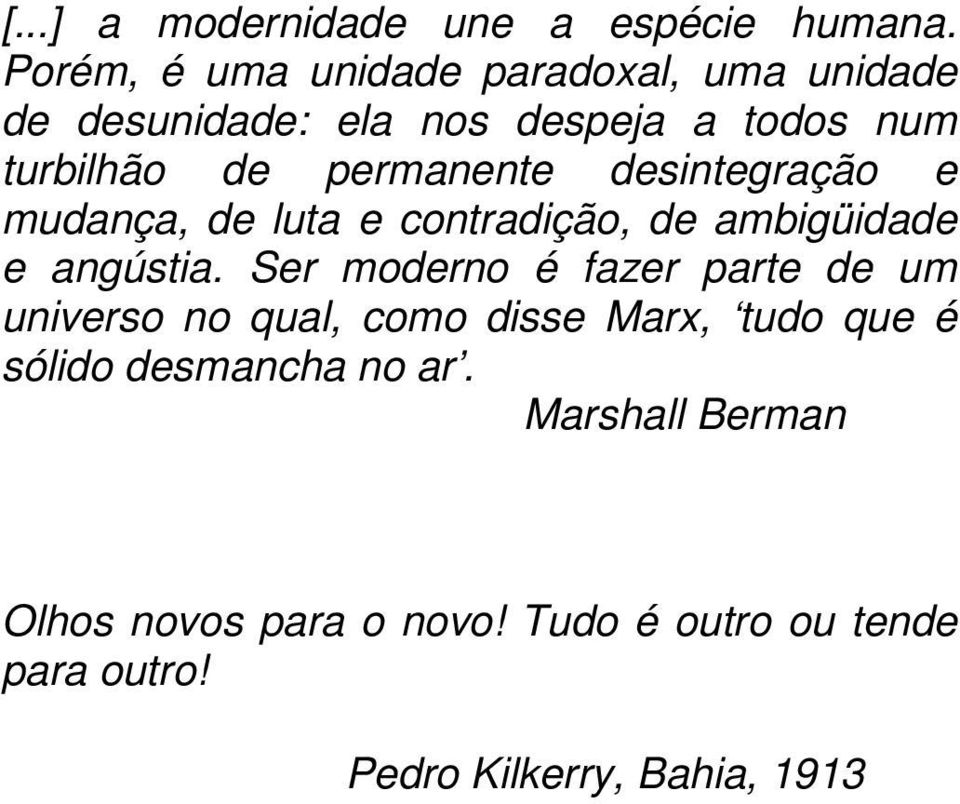 permanente desintegração e mudança, de luta e contradição, de ambigüidade e angústia.