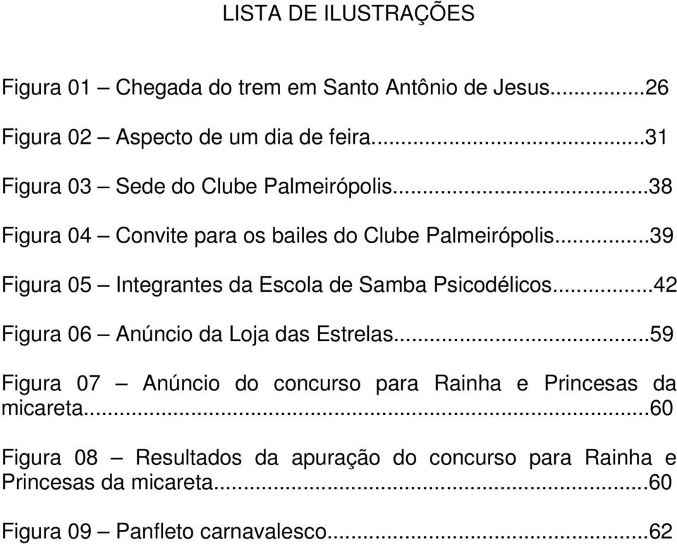 ..39 Figura 05 Integrantes da Escola de Samba Psicodélicos...42 Figura 06 Anúncio da Loja das Estrelas.