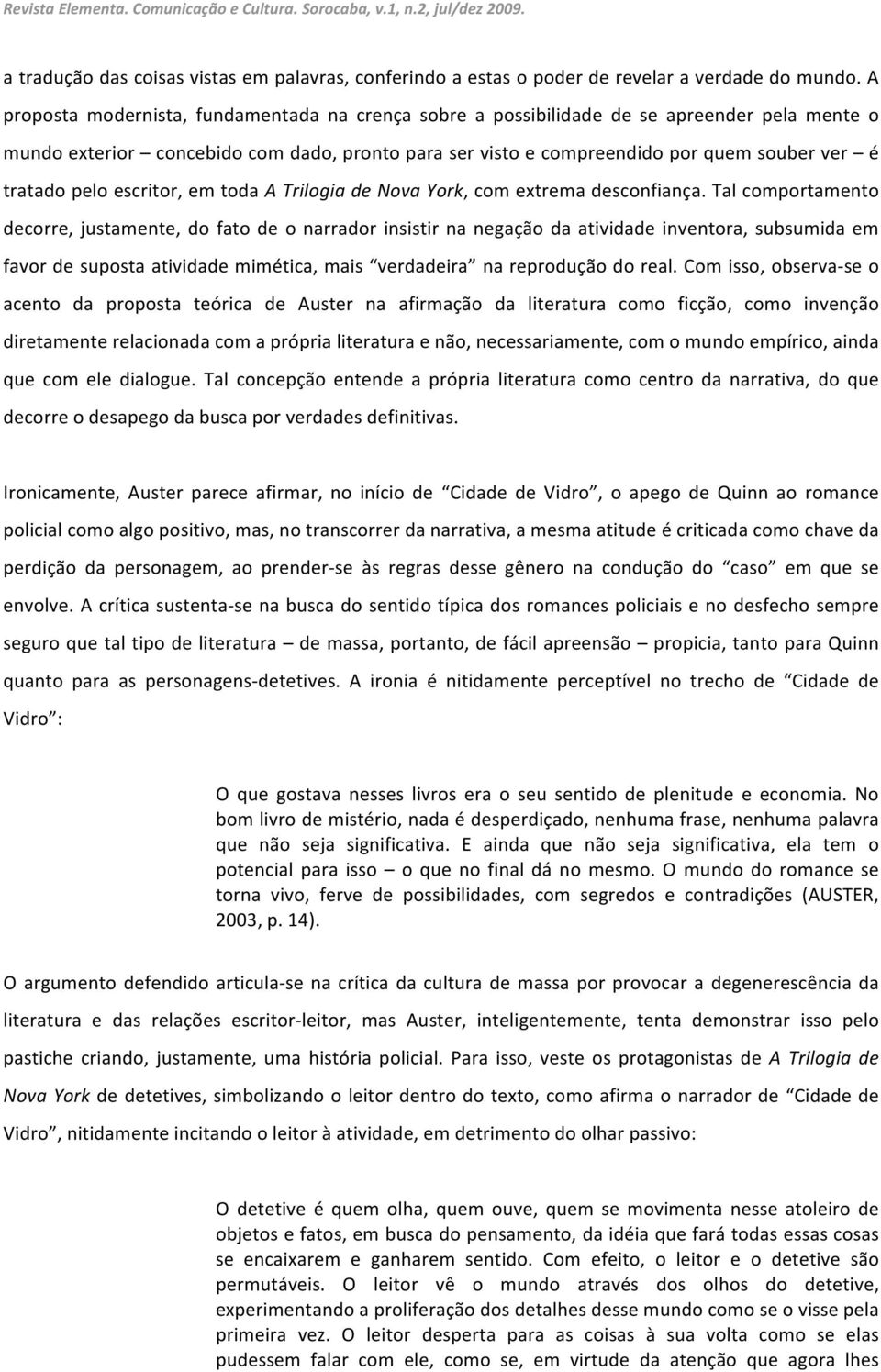 pelo escritor, em toda A Trilogia de Nova York, com extrema desconfiança.