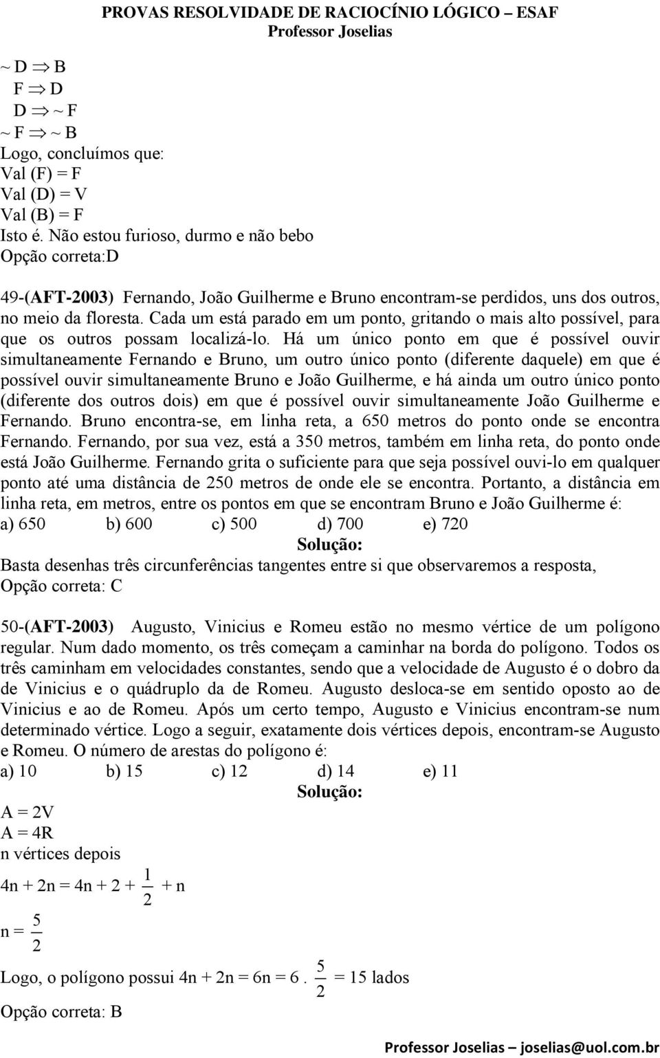 Cada um está parado em um ponto, gritando o mais alto possível, para que os outros possam localizá-lo.