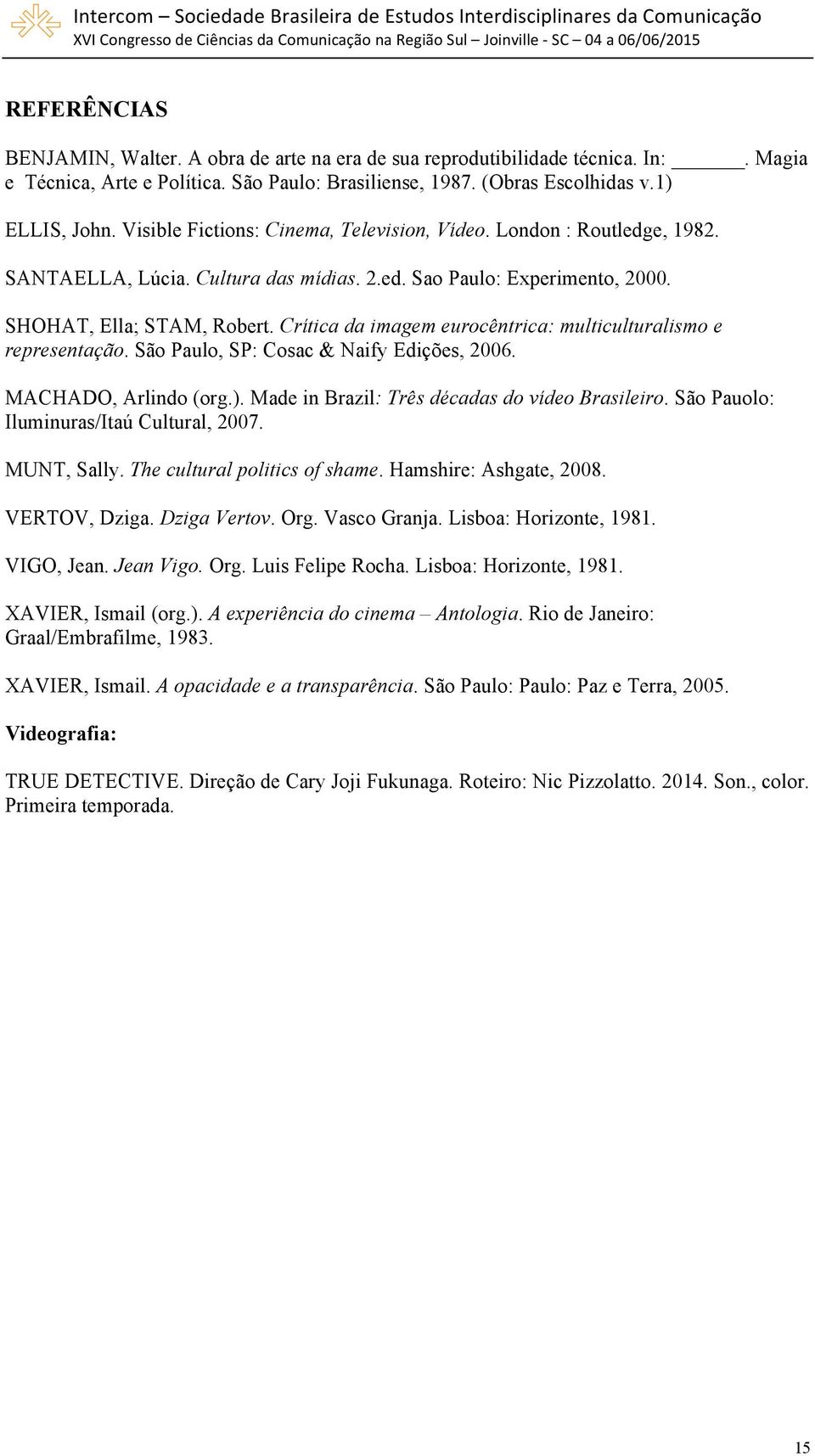 Crítica da imagem eurocêntrica: multiculturalismo e representação. São Paulo, SP: Cosac & Naify Edições, 2006. MACHADO, Arlindo (org.). Made in Brazil: Três décadas do vídeo Brasileiro.