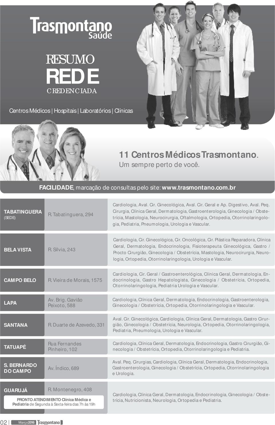 Cirurgia, Clínica Geral, Dermatologia, Gastroenterologia, Ginecologia / Obstetrícia, Mastologia, Neurocirurgia, Oftalmologia, Ortopedia, Otorrinolaringologia, Pediatria, Pneumologia, Urologia e