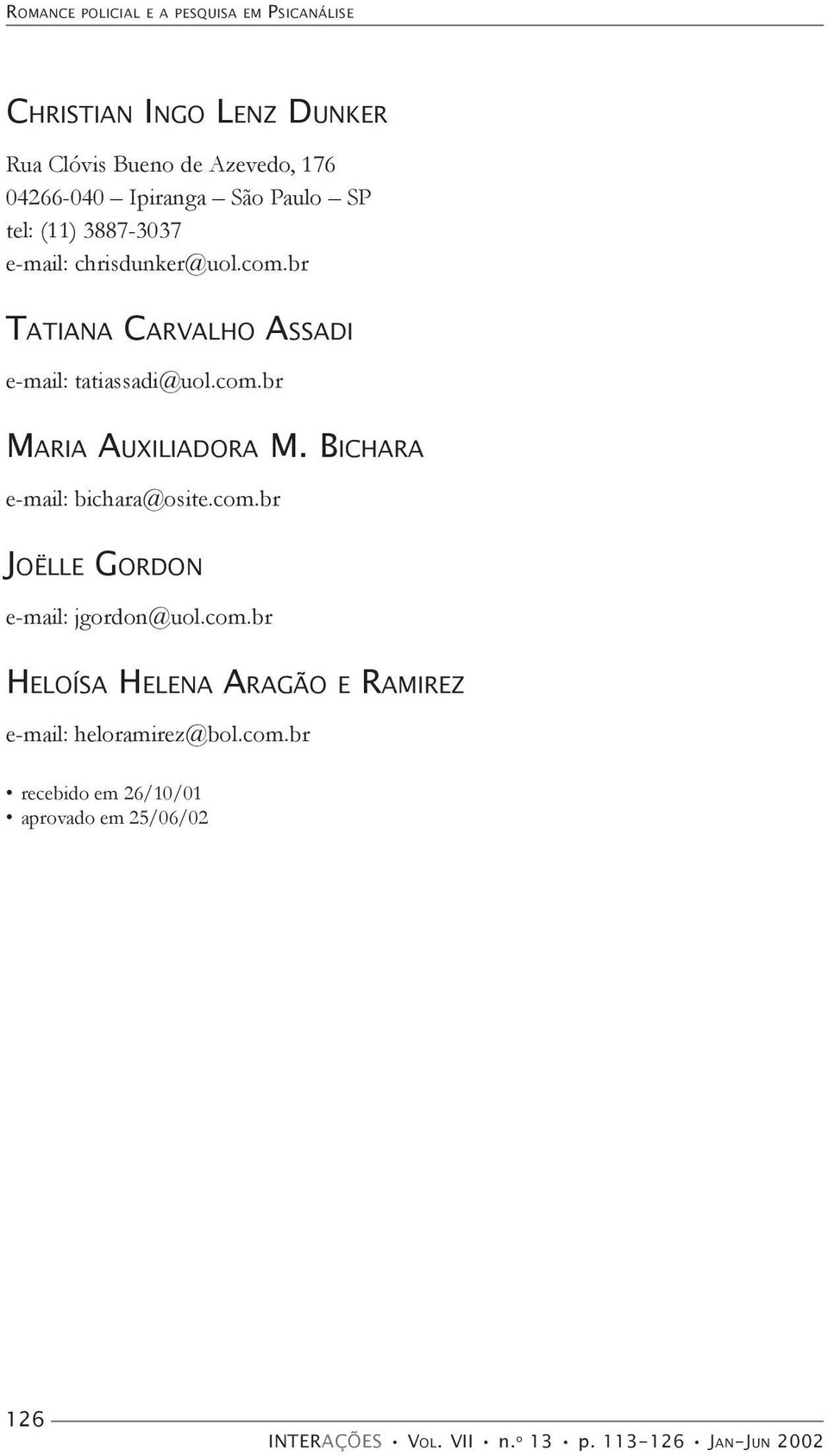 br TATIANA CARVALHO ASSADI e-mail: tatiassadi@uol.com.br MARIA AUXILIADORA M. BICHARA e-mail: bichara@osite.com.br JOËLLE GORDON e-mail: jgordon@uol.