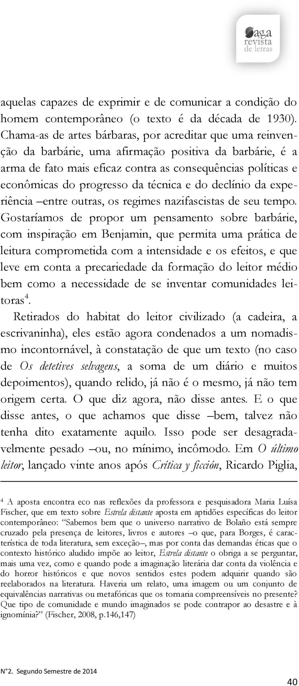 da técnica e do declínio da experiência entre outras, os regimes nazifascistas de seu tempo.