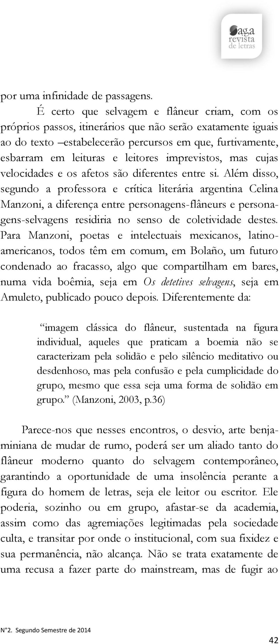 imprevistos, mas cujas velocidades e os afetos são diferentes entre si.