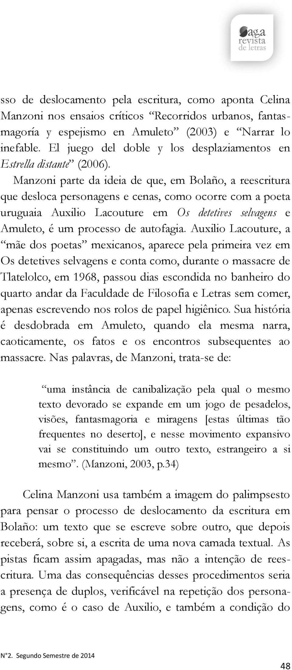 Manzoni parte da ideia de que, em Bolaño, a reescritura que desloca personagens e cenas, como ocorre com a poeta uruguaia Auxilio Lacouture em Os detetives selvagens e Amuleto, é um processo de