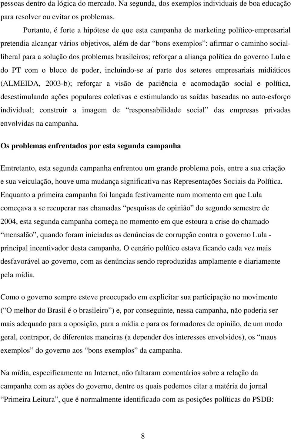 problemas brasileiros; reforçar a aliança política do governo Lula e do PT com o bloco de poder, incluindo-se aí parte dos setores empresariais midiáticos (ALMEIDA, 2003-b); reforçar a visão de