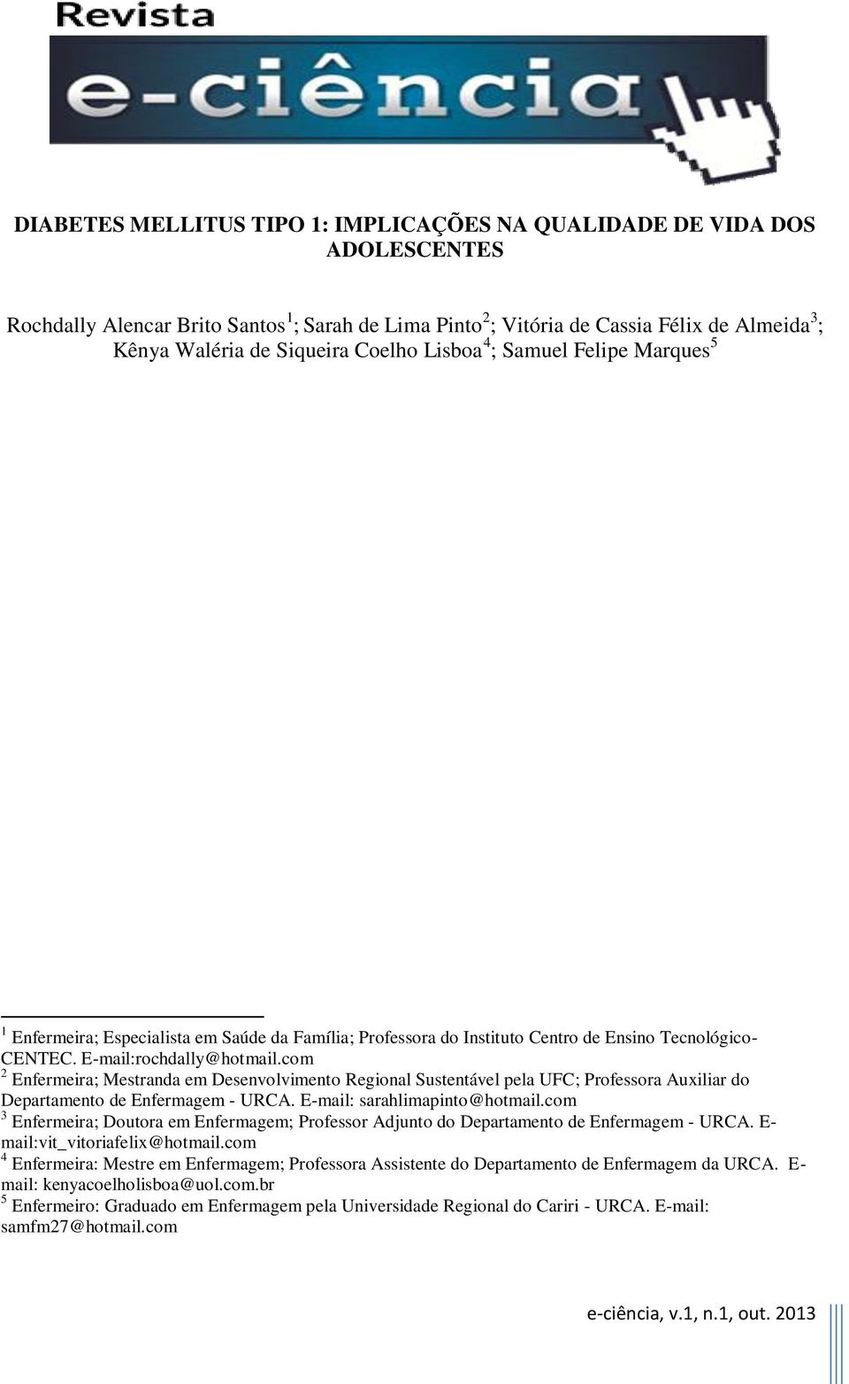 com 2 Enfermeira; Mestranda em Desenvolvimento Regional Sustentável pela UFC; Professora Auxiliar do Departamento de Enfermagem - URCA. E-mail: sarahlimapinto@hotmail.