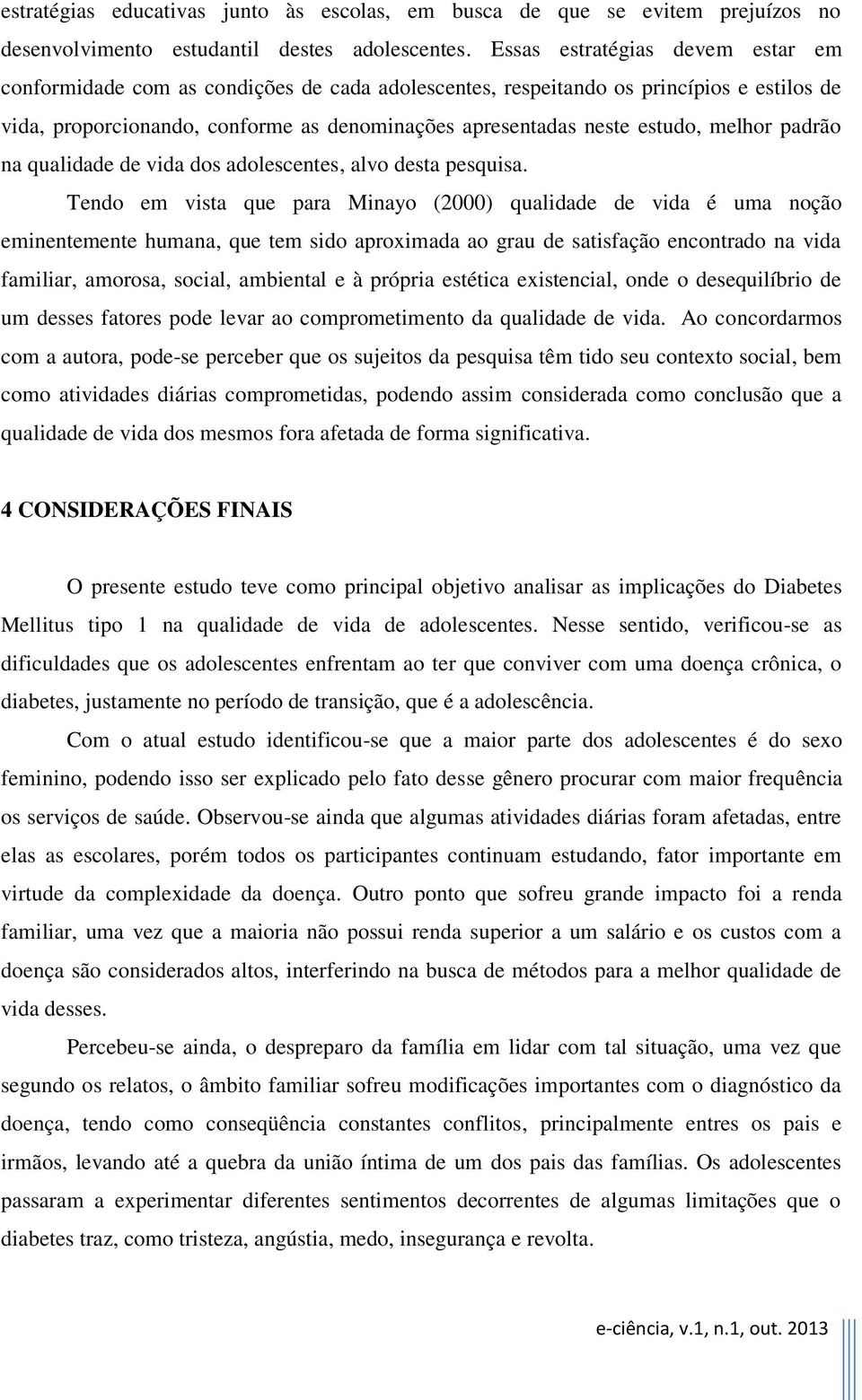 melhor padrão na qualidade de vida dos adolescentes, alvo desta pesquisa.