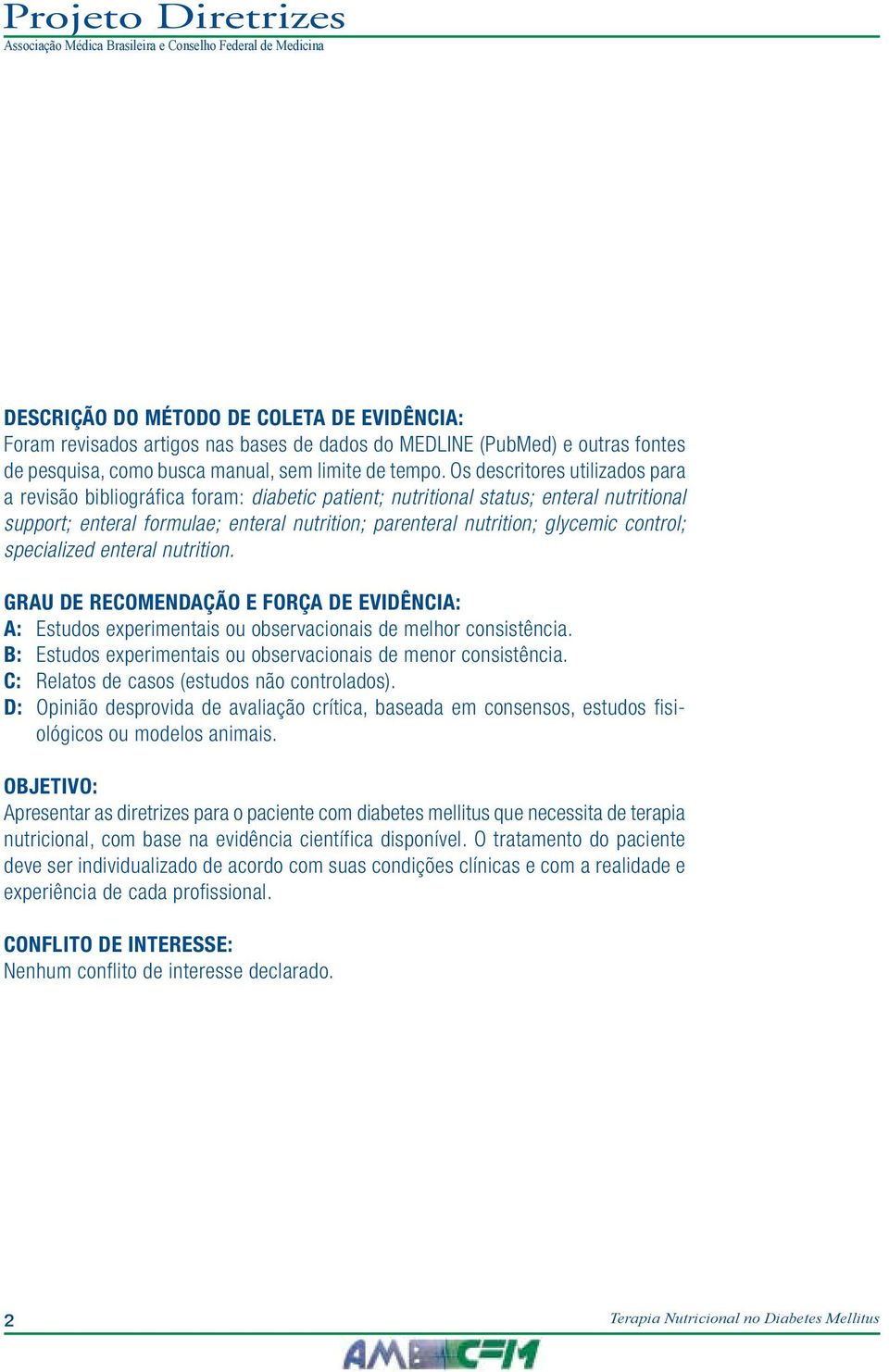 control; specialized enteral nutrition. GRAU DE RECOMENDAÇÃO E FORÇA DE EVIDÊNCIA: A: Estudos experimentais ou observacionais de melhor consistência.