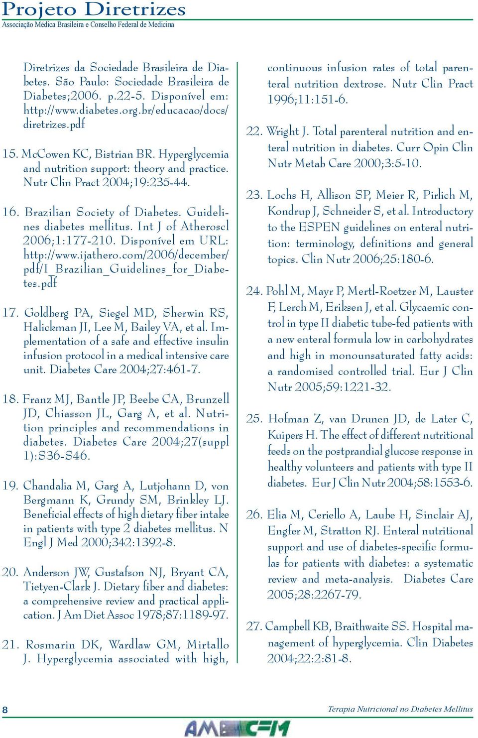 Int J of Atheroscl 2006;1:177-210. Disponível em URL: http://www.ijathero.com/2006/december/ pdf/i_brazilian_guidelines_for_diabetes.pdf 17.