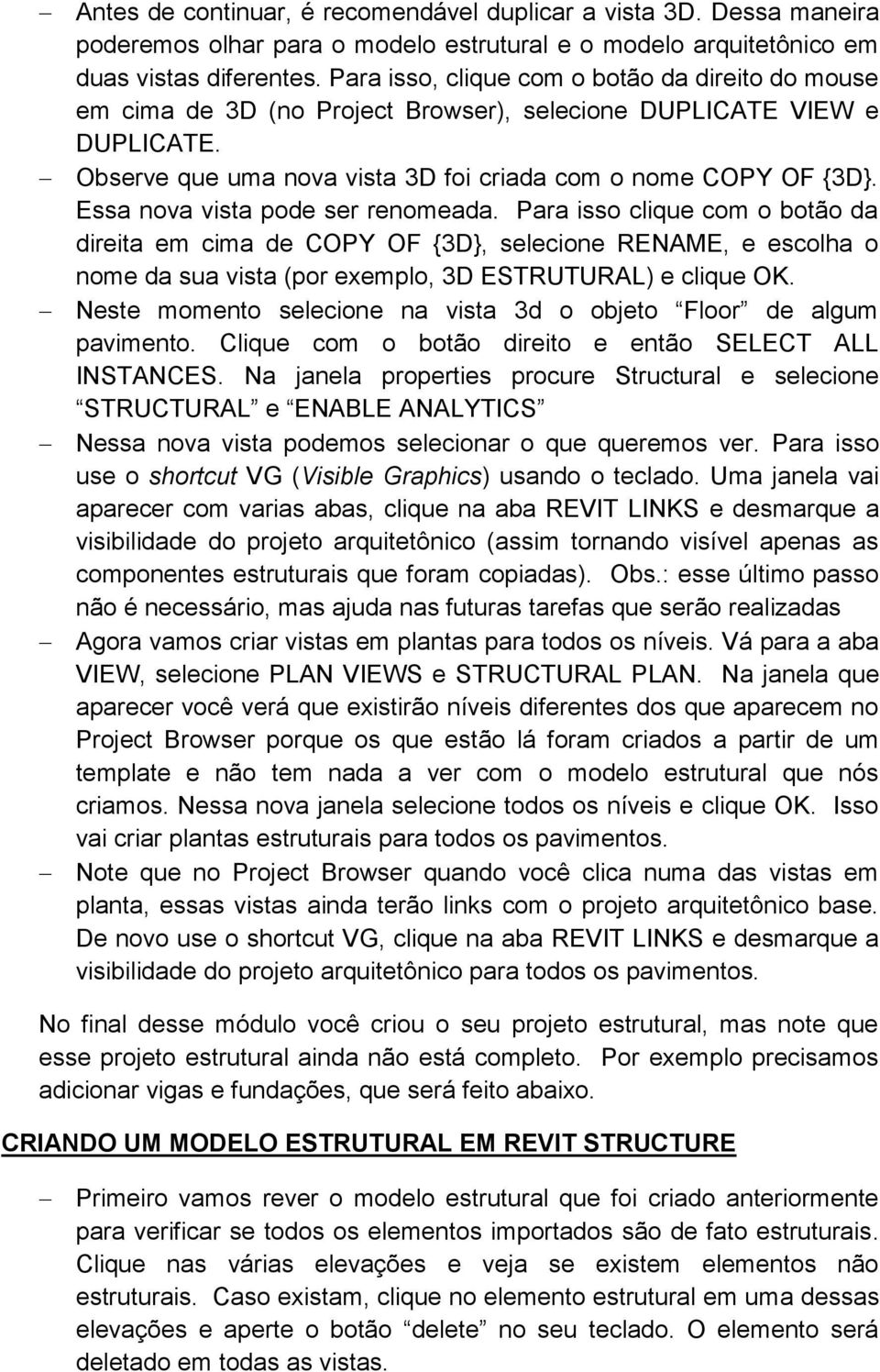 Essa nova vista pode ser renomeada. Para isso clique com o botão da direita em cima de COPY OF {3D}, selecione RENAME, e escolha o nome da sua vista (por exemplo, 3D ESTRUTURAL) e clique OK.