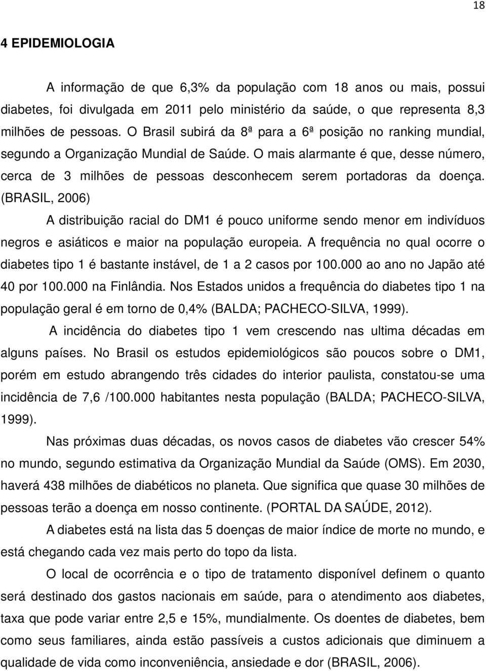 O mais alarmante é que, desse número, cerca de 3 milhões de pessoas desconhecem serem portadoras da doença.