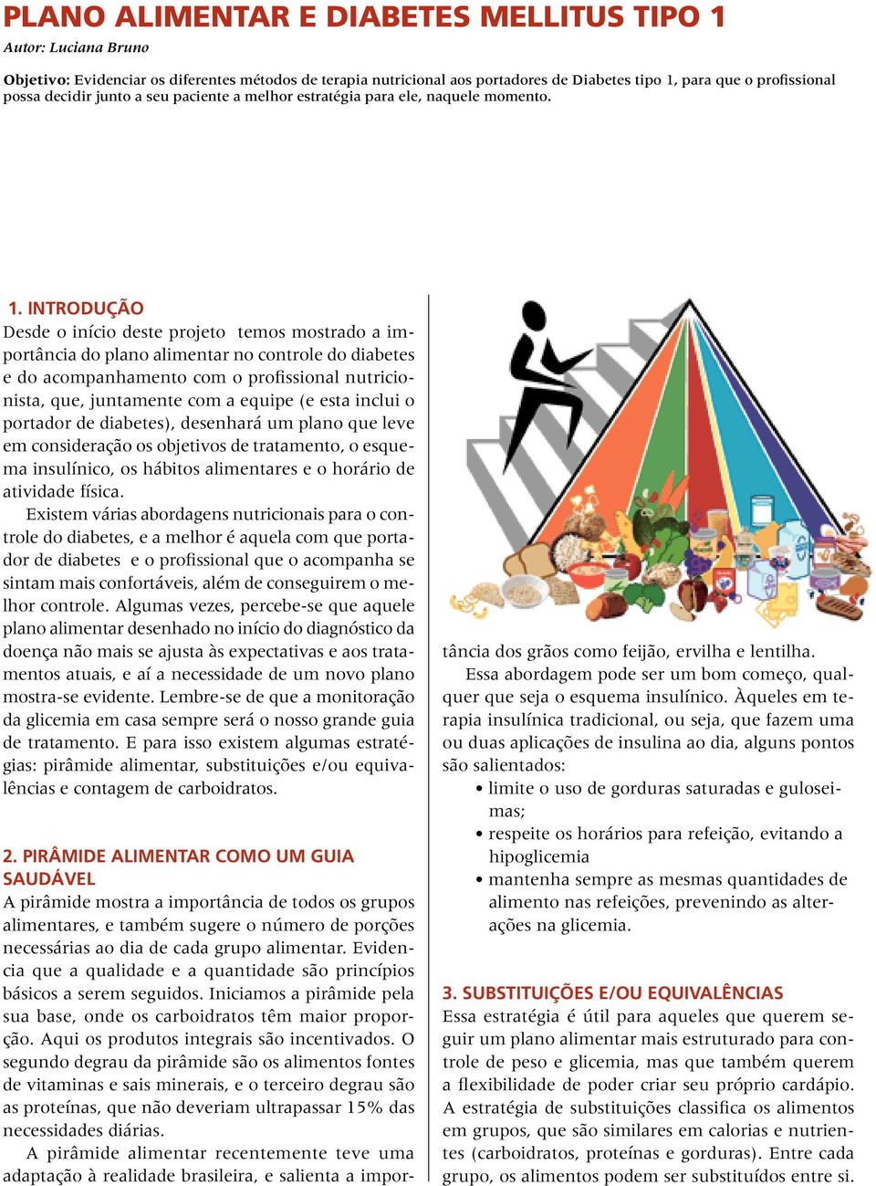 Introdução Desde o início deste projeto temos mostrado a importância do plano alimentar no controle do diabetes e do acompanhamento com o profissional nutricionista, que, juntamente com a equipe (e