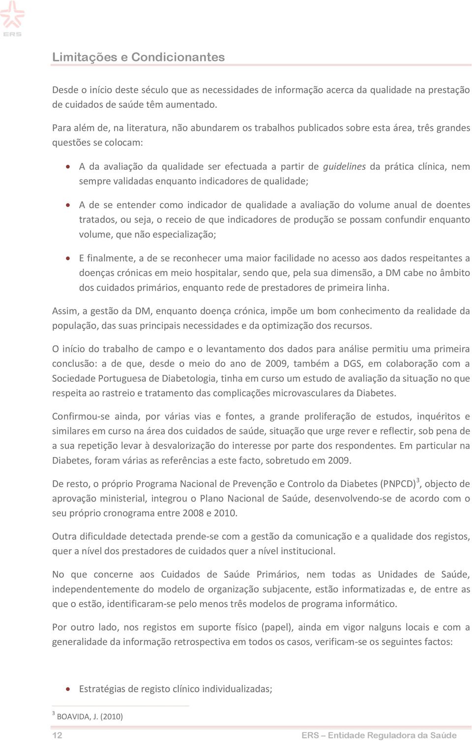 clínica, nem sempre validadas enquanto indicadores de qualidade; A de se entender como indicador de qualidade a avaliação do volume anual de doentes tratados, ou seja, o receio de que indicadores de