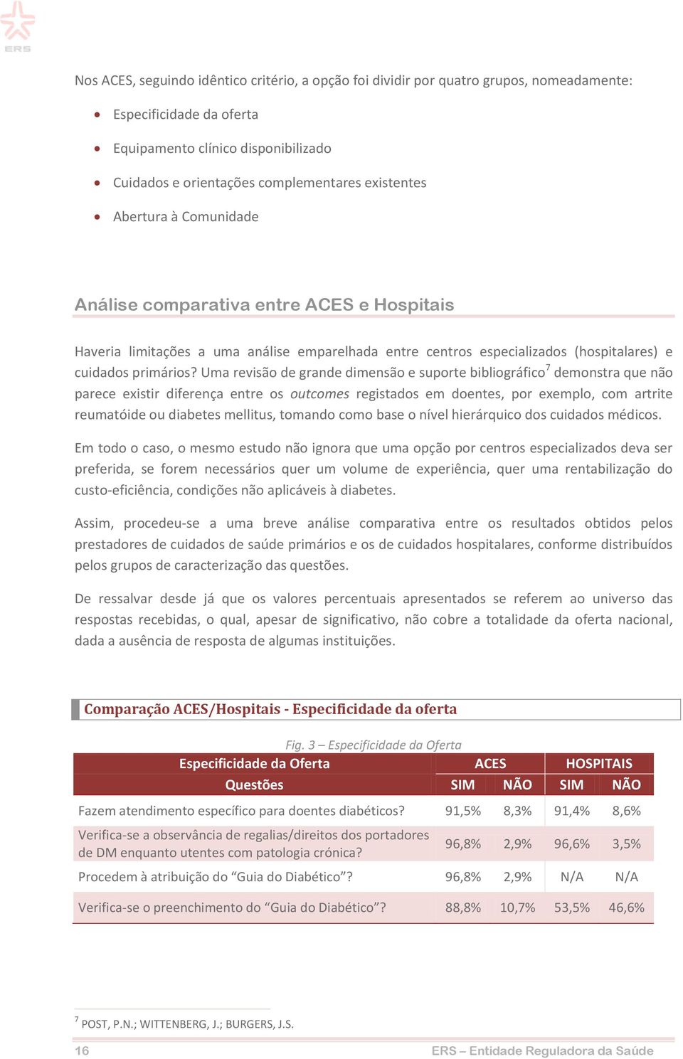 Uma revisão de grande dimensão e suporte bibliográfico 7 demonstra que não parece existir diferença entre os outcomes registados em doentes, por exemplo, com artrite reumatóide ou diabetes mellitus,