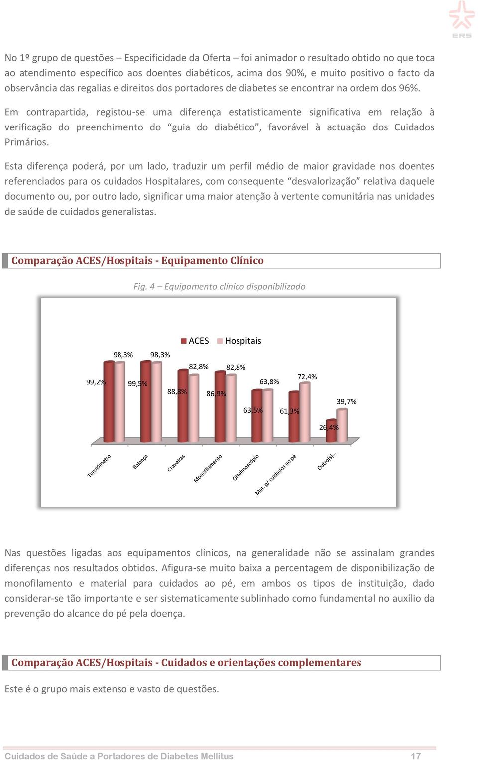 Em contrapartida, registou-se uma diferença estatisticamente significativa em relação à verificação do preenchimento do guia do diabético, favorável à actuação dos Cuidados Primários.