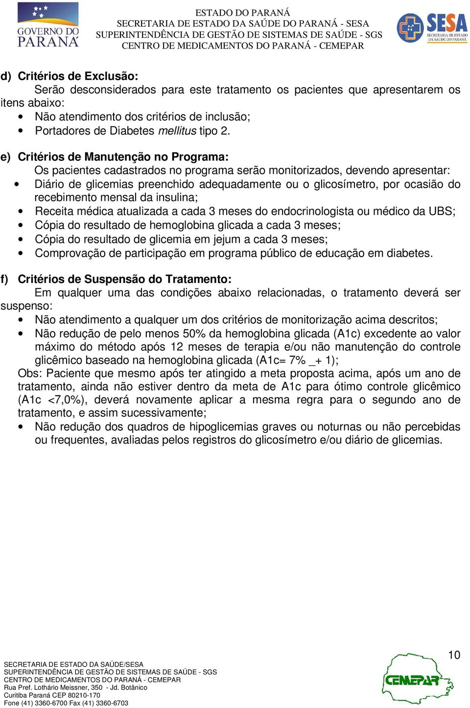 recebimento mensal da insulina; Receita médica atualizada a cada 3 meses do endocrinologista ou médico da UBS; Cópia do resultado de hemoglobina glicada a cada 3 meses; Cópia do resultado de glicemia