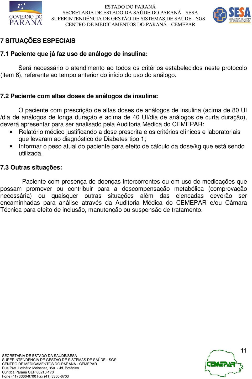 7.2 Paciente com altas doses de análogos de insulina: O paciente com prescrição de altas doses de análogos de insulina (acima de 80 UI /dia de análogos de longa duração e acima de 40 UI/dia de