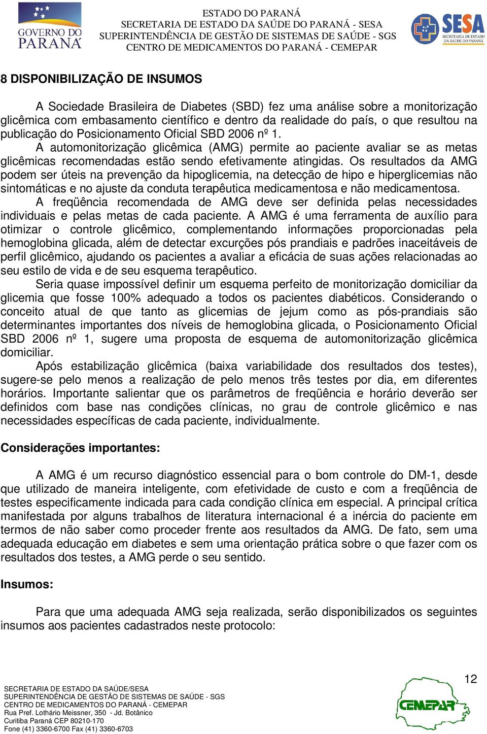 Os resultados da AMG podem ser úteis na prevenção da hipoglicemia, na detecção de hipo e hiperglicemias não sintomáticas e no ajuste da conduta terapêutica medicamentosa e não medicamentosa.