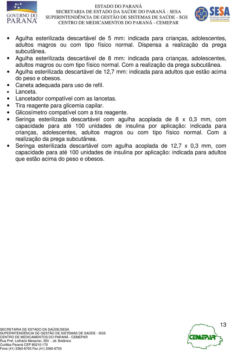 Agulha esterilizada descartável de 12,7 mm: indicada para adultos que estão acima do peso e obesos. Caneta adequada para uso de refil. Lanceta. Lancetador compatível com as lancetas.