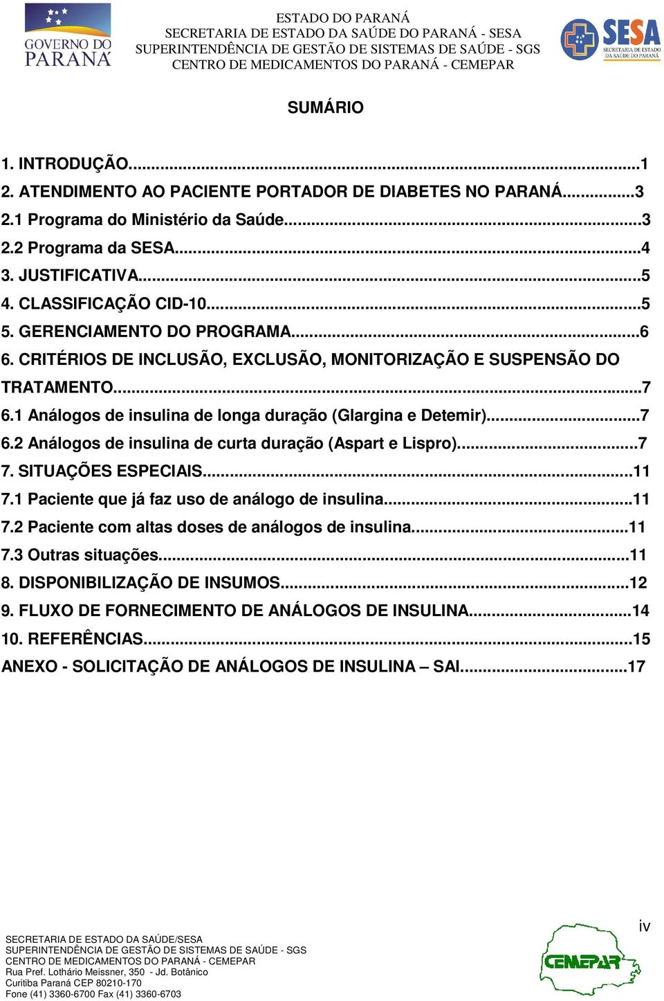 1 Análogos de insulina de longa duração (Glargina e Detemir)...7 6.2 Análogos de insulina de curta duração (Aspart e Lispro)...7 7. SITUAÇÕES ESPECIAIS...11 7.