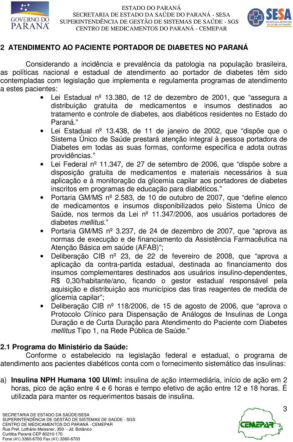 380, de 12 de dezembro de 2001, que assegura a distribuição gratuita de medicamentos e insumos destinados ao tratamento e controle de diabetes, aos diabéticos residentes no Estado do Paraná.