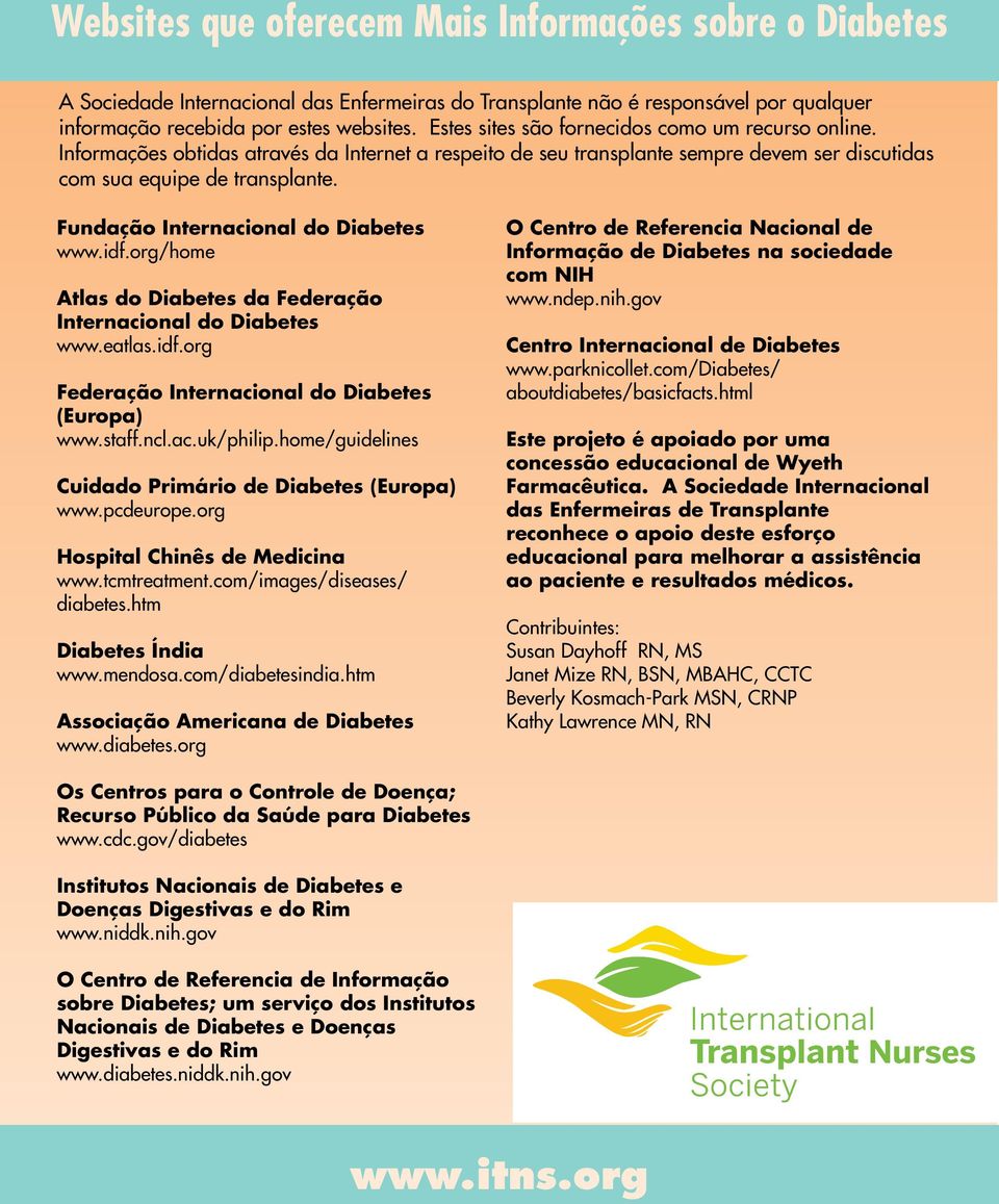 Fundação Internacional do Diabetes www.idf.org/home Atlas do Diabetes da Federação Internacional do Diabetes www.eatlas.idf.org Federação Internacional do Diabetes (Europa) www.staff.ncl.ac.uk/philip.