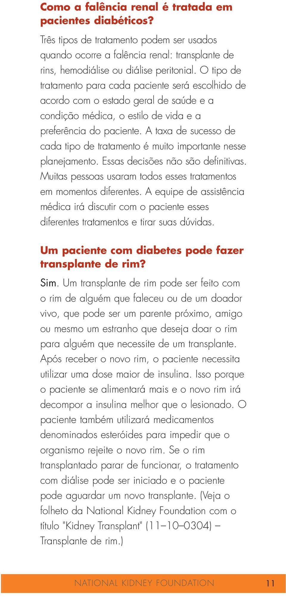 A taxa de sucesso de cada tipo de tratamento é muito importante nesse planejamento. Essas decisões não são definitivas. Muitas pessoas usaram todos esses tratamentos em momentos diferentes.