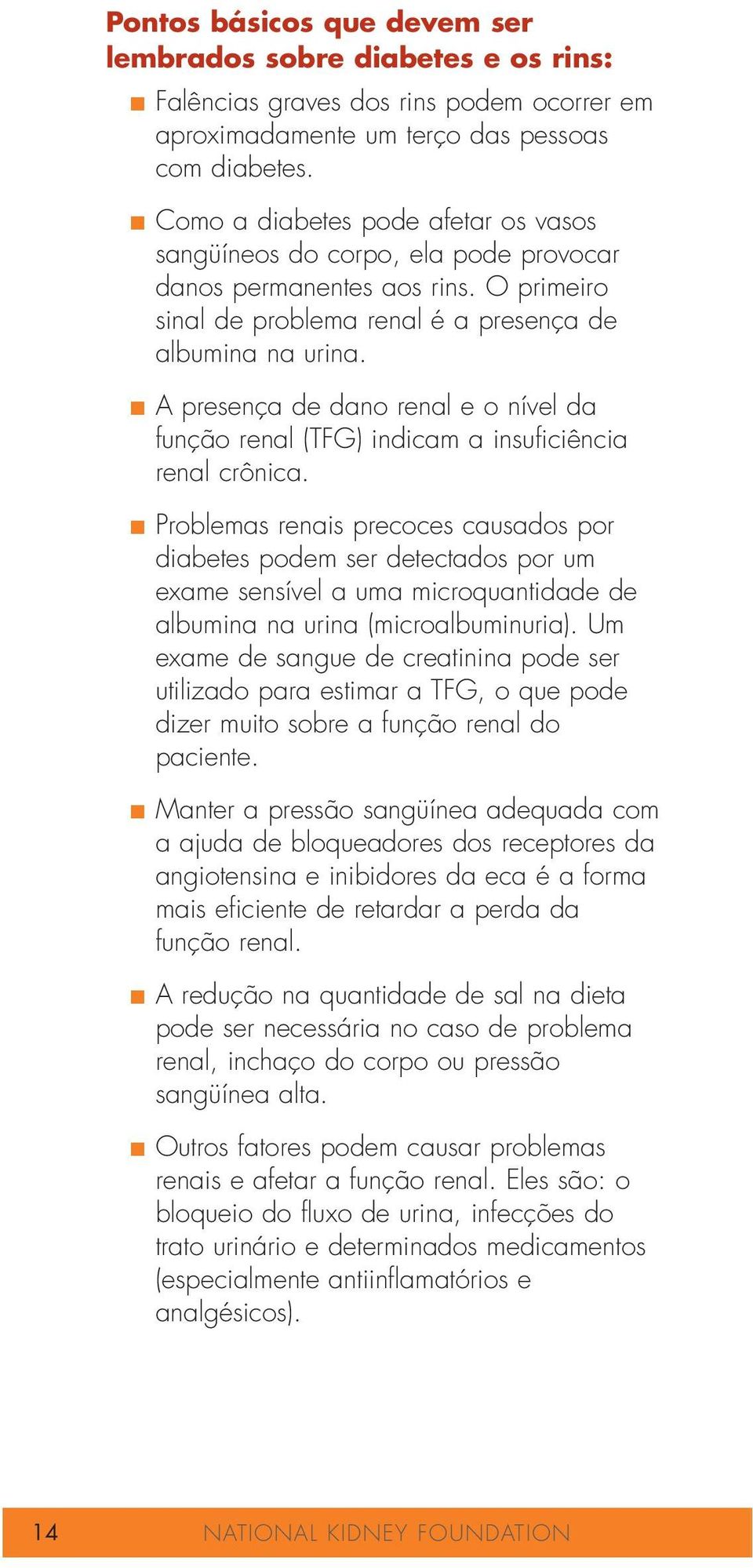 A presença de dano renal e o nível da função renal (TFG) indicam a insuficiência renal crônica.