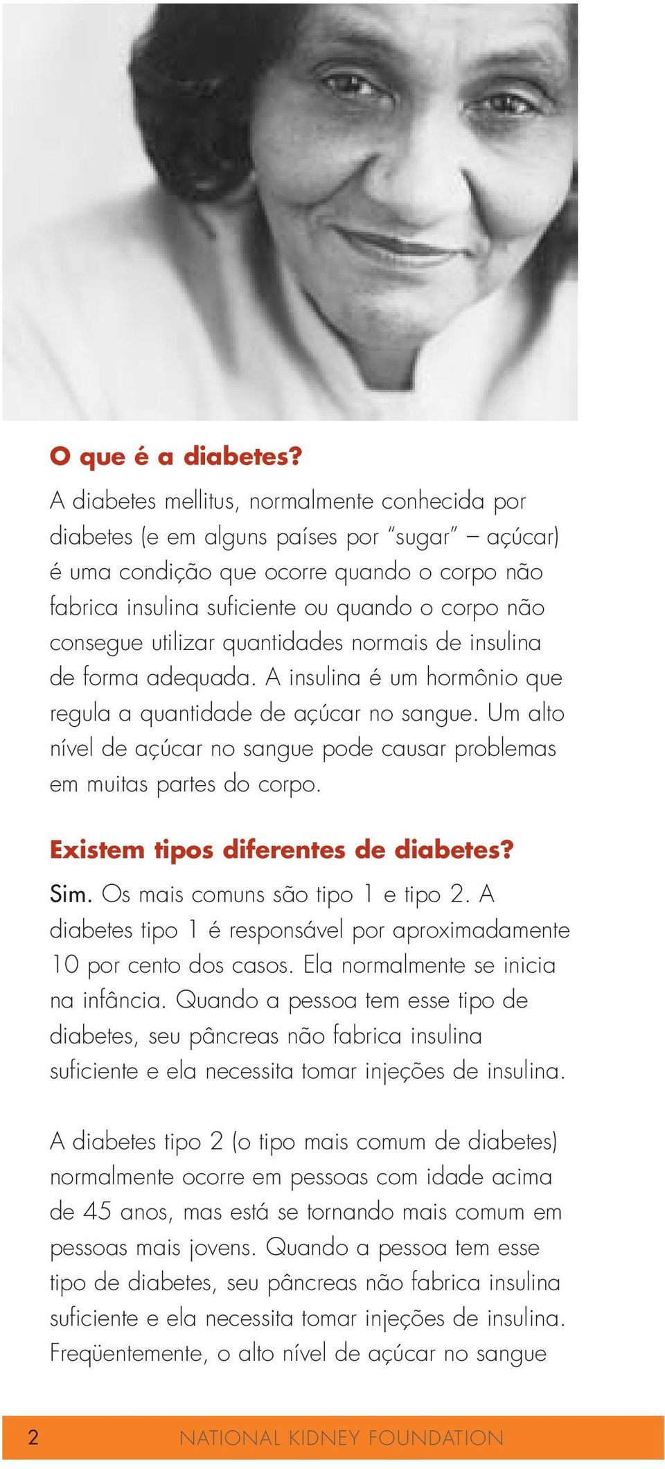 utilizar quantidades normais de insulina de forma adequada. A insulina é um hormônio que regula a quantidade de açúcar no sangue.