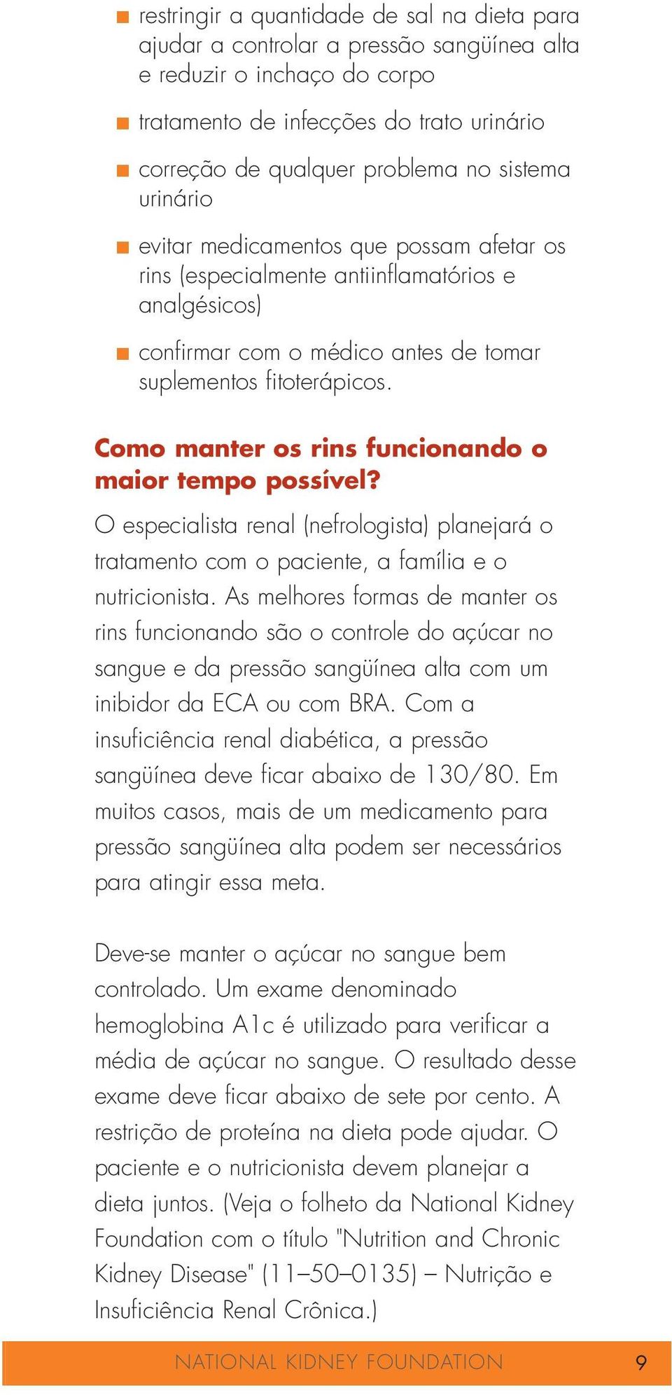 Como manter os rins funcionando o maior tempo possível? O especialista renal (nefrologista) planejará o tratamento com o paciente, a família e o nutricionista.