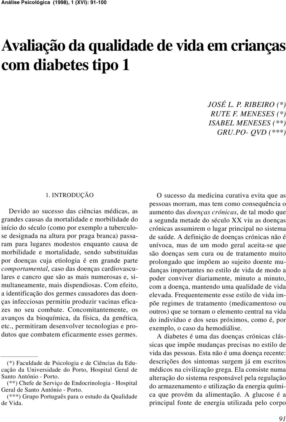 para lugares modestos enquanto causa de morbilidade e mortalidade, sendo substituídas por doenças cuja etiologia é em grande parte comportamental, caso das doenças cardiovasculares e cancro que são