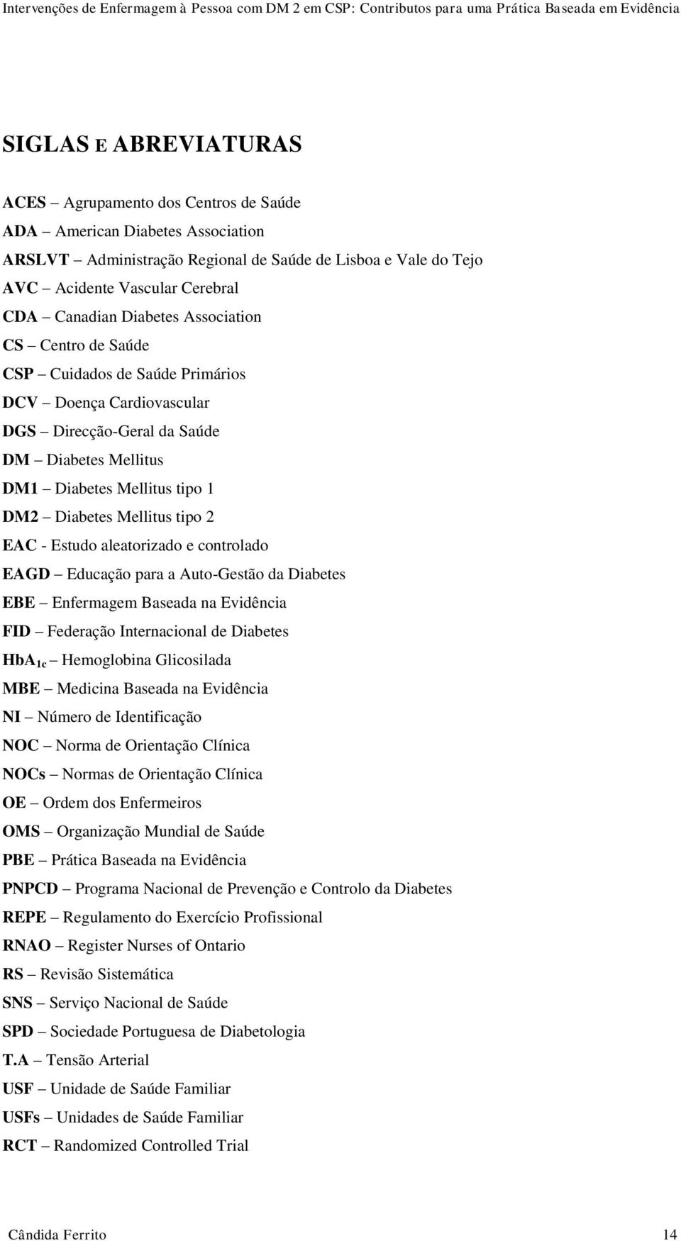 Mellitus tipo 2 EAC - Estudo aleatorizado e controlado EAGD Educação para a Auto-Gestão da Diabetes EBE Enfermagem Baseada na Evidência FID Federação Internacional de Diabetes HbA 1c Hemoglobina