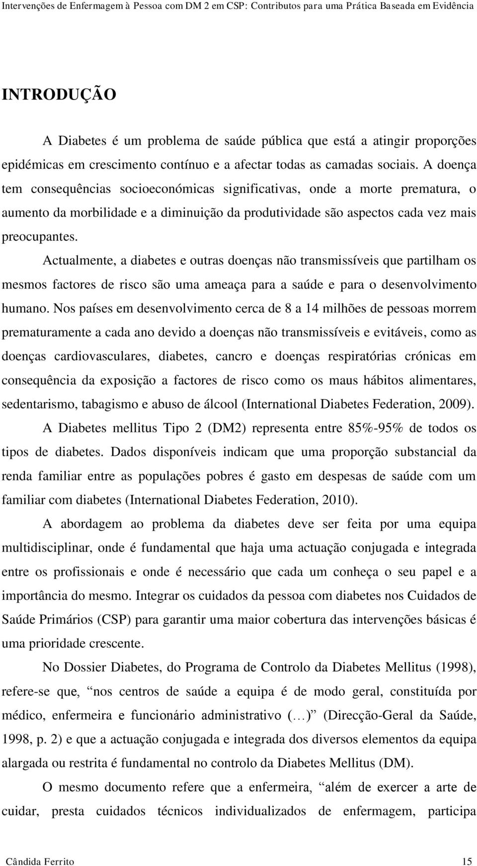 Actualmente, a diabetes e outras doenças não transmissíveis que partilham os mesmos factores de risco são uma ameaça para a saúde e para o desenvolvimento humano.