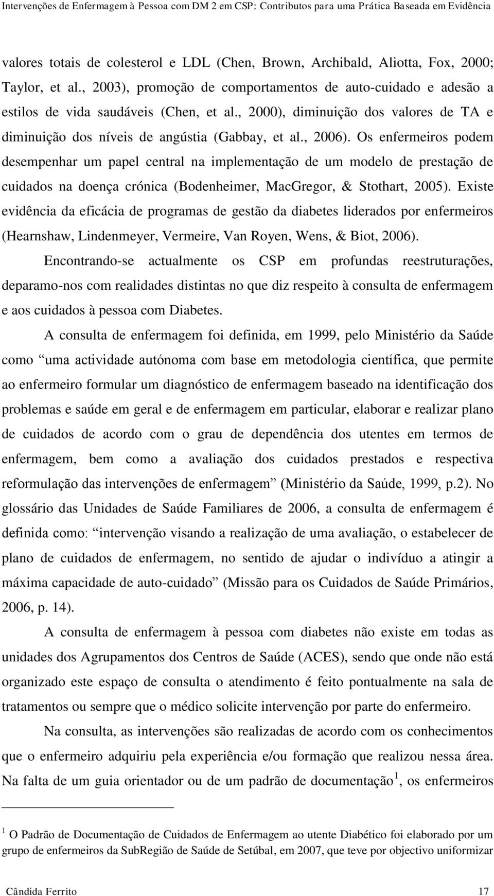 Os enfermeiros podem desempenhar um papel central na implementação de um modelo de prestação de cuidados na doença crónica (Bodenheimer, MacGregor, & Stothart, 2005).