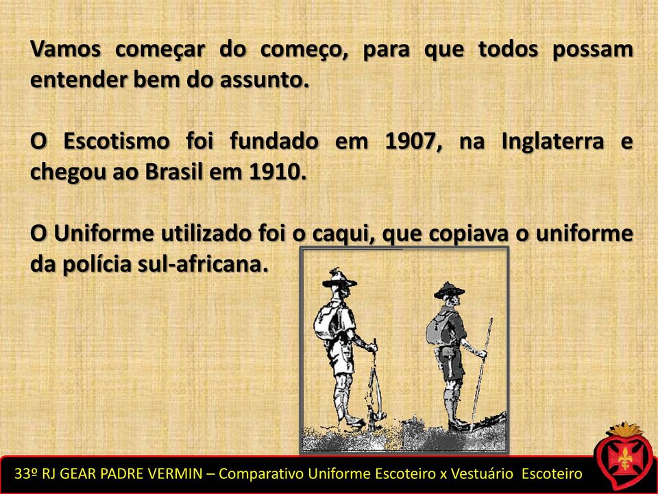 O Escotismo foi fundado em 1907, na Inglaterra e chegou