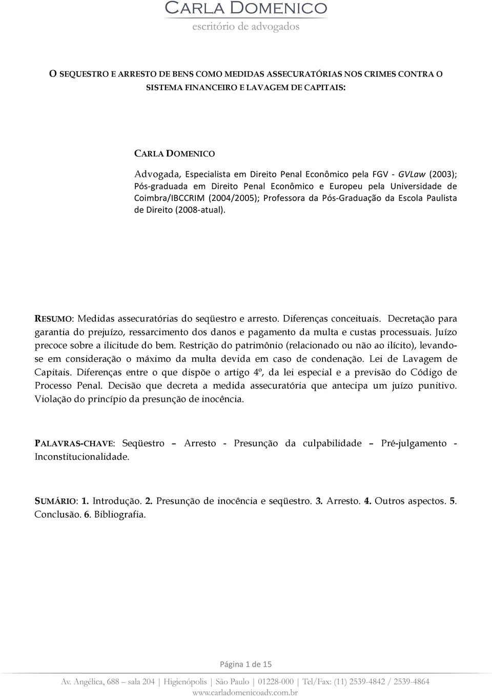 RESUMO: Medidas assecuratórias do seqüestro e arresto. Diferenças conceituais. Decretação para garantia do prejuízo, ressarcimento dos danos e pagamento da multa e custas processuais.