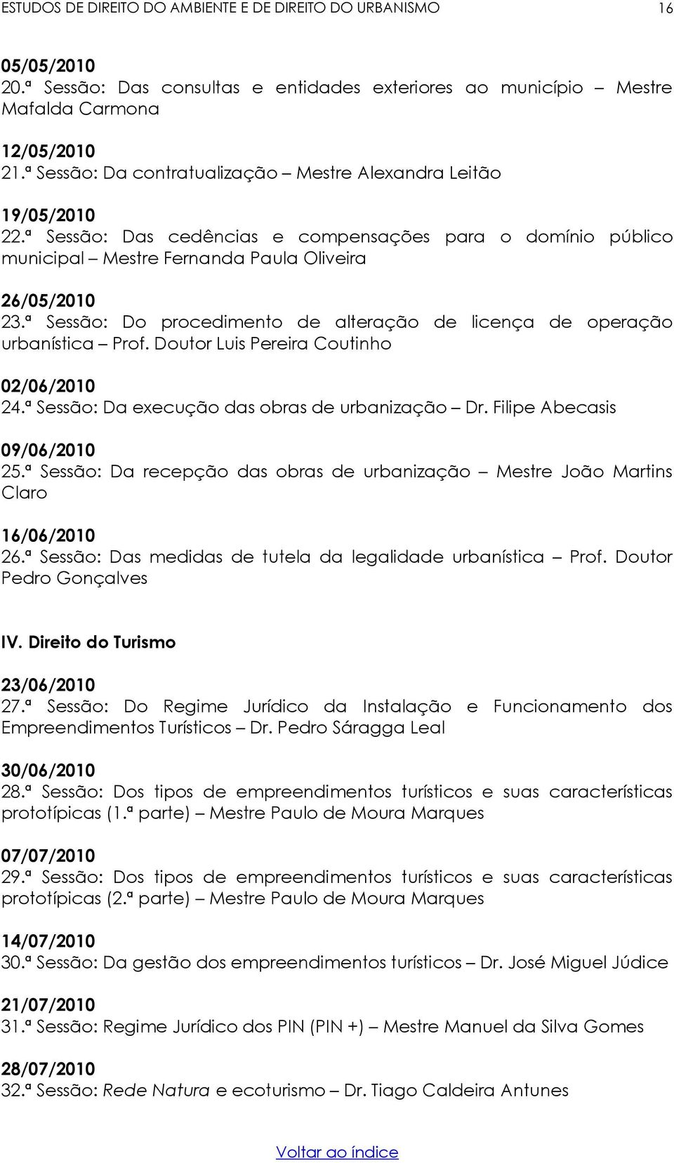 ª Sessão: Do procedimento de alteração de licença de operação urbanística Prof. Doutor Luis Pereira Coutinho 02/06/2010 24.ª Sessão: Da execução das obras de urbanização Dr.