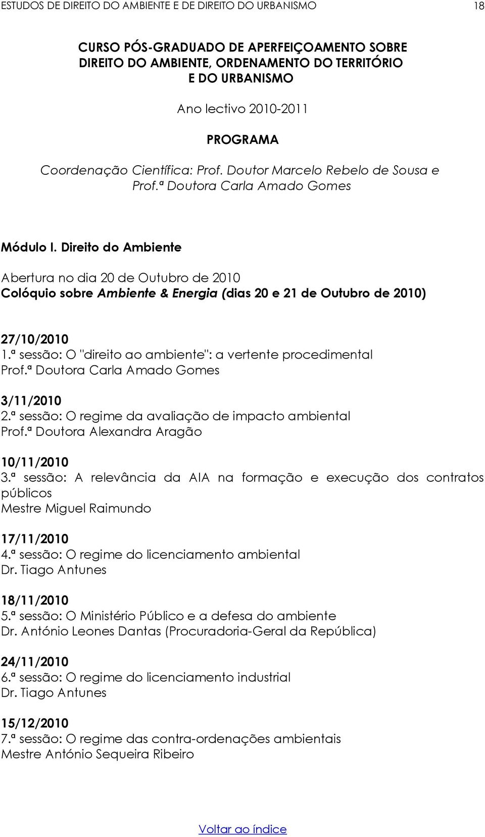 Direito do Ambiente Abertura no dia 20 de Outubro de 2010 Colóquio sobre Ambiente & Energia (dias 20 e 21 de Outubro de 2010) 27/10/2010 1.