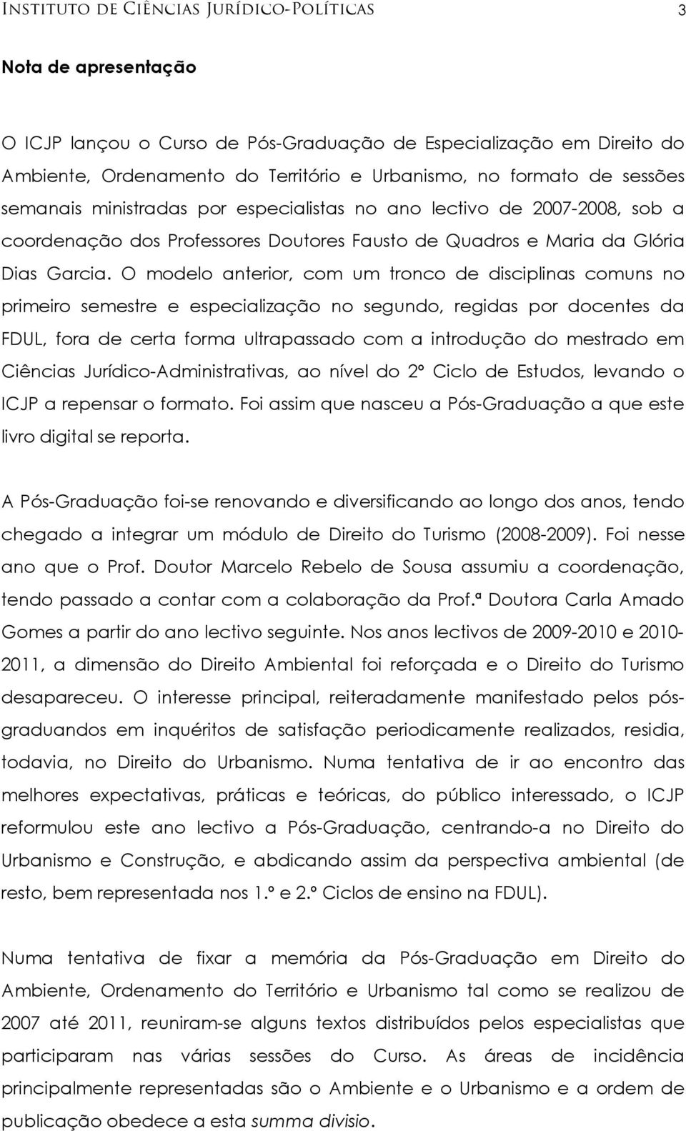 O modelo anterior, com um tronco de disciplinas comuns no primeiro semestre e especialização no segundo, regidas por docentes da FDUL, fora de certa forma ultrapassado com a introdução do mestrado em