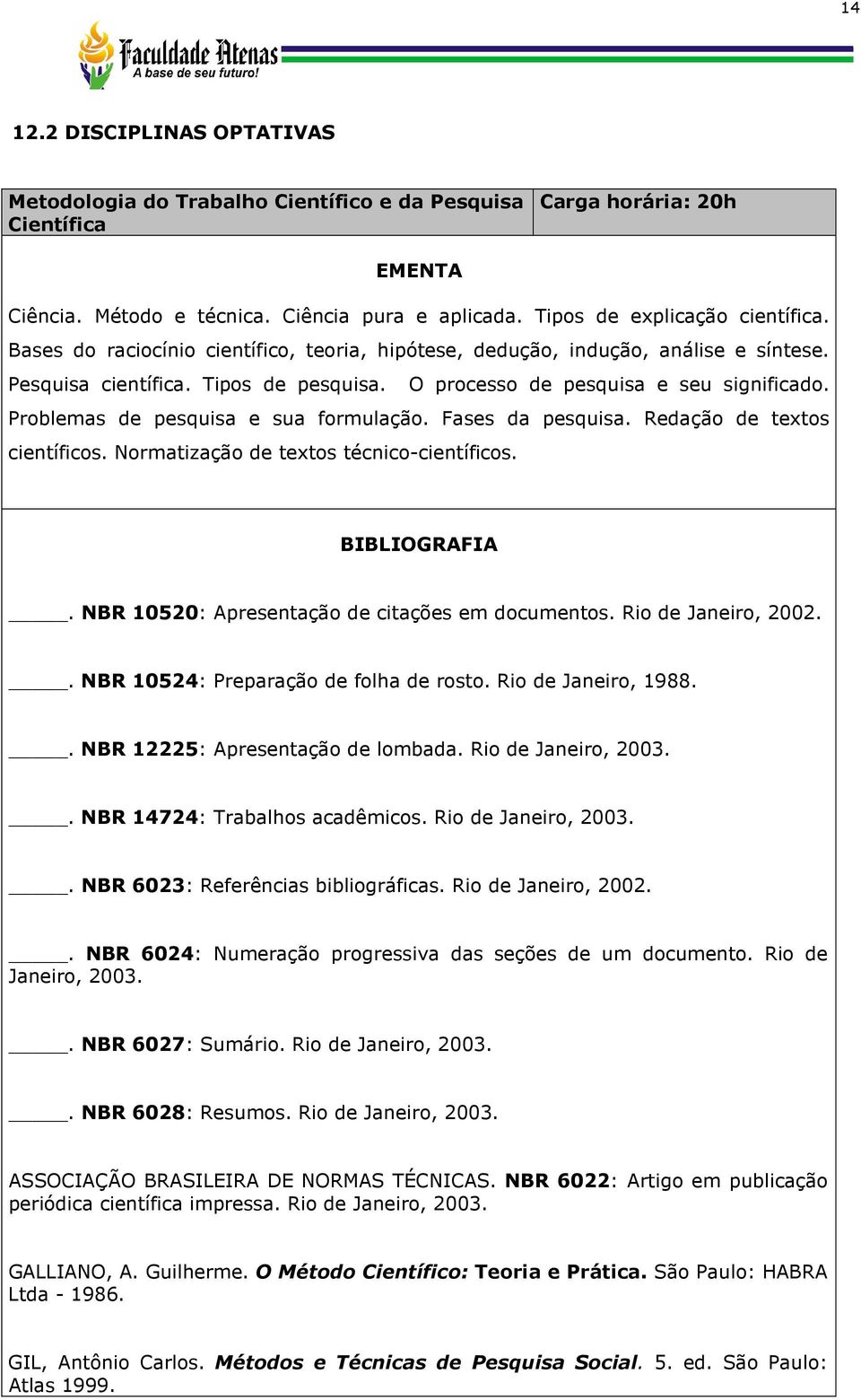 Problemas de pesquisa e sua formulação. Fases da pesquisa. Redação de textos científicos. Normatização de textos técnico-científicos. BIBLIOGRAFIA. NBR 10520: Apresentação de citações em documentos.