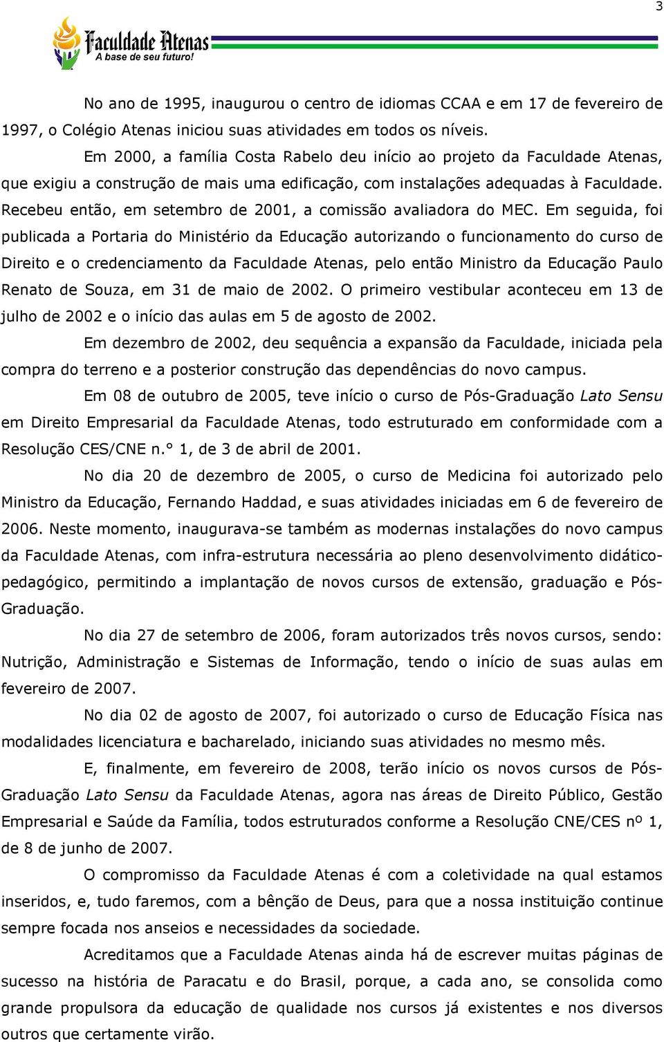 Recebeu então, em setembro de 2001, a comissão avaliadora do MEC.