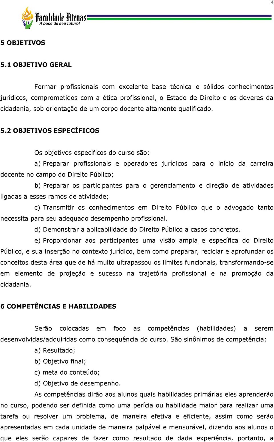 orientação de um corpo docente altamente qualificado. 5.