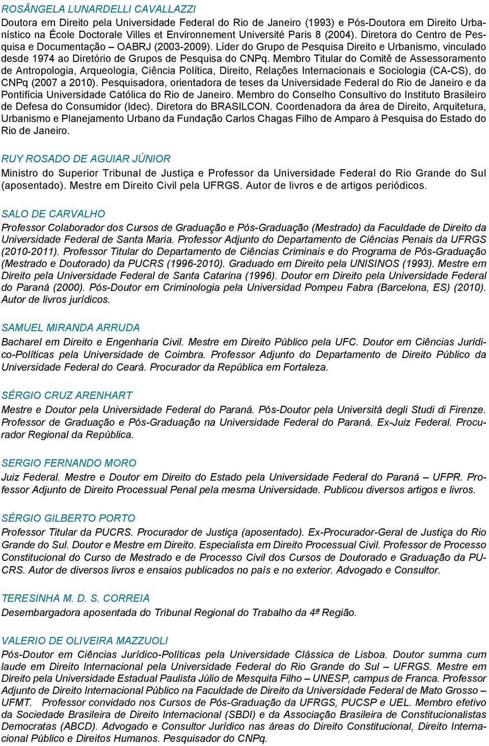 Membro Titular do Comitê de Assessoramento de Antropologia, Arqueologia, Ciência Política, Direito, Relações Internacionais e Sociologia (CA-CS), do CNPq (2007 a 2010).