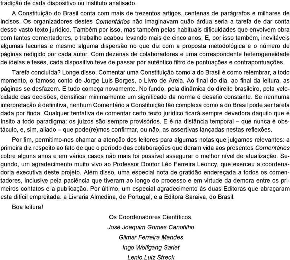 Também por isso, mas também pelas habituais dificuldades que envolvem obra com tantos comentadores, o trabalho acabou levando mais de cinco anos.