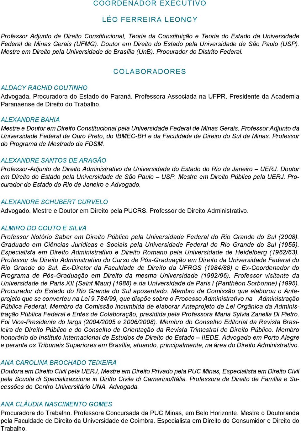 Procuradora do Estado do Paraná. Professora Associada na UFPR. Presidente da Academia Paranaense de Direito do Trabalho.