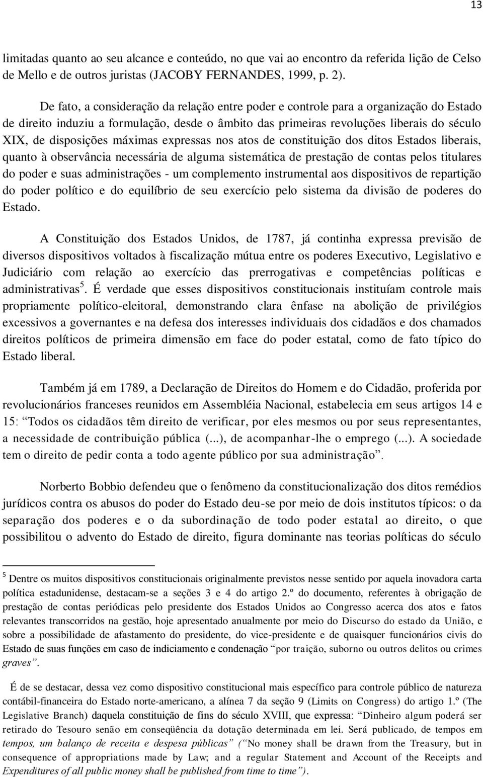 máximas expressas nos atos de constituição dos ditos Estados liberais, quanto à observância necessária de alguma sistemática de prestação de contas pelos titulares do poder e suas administrações - um