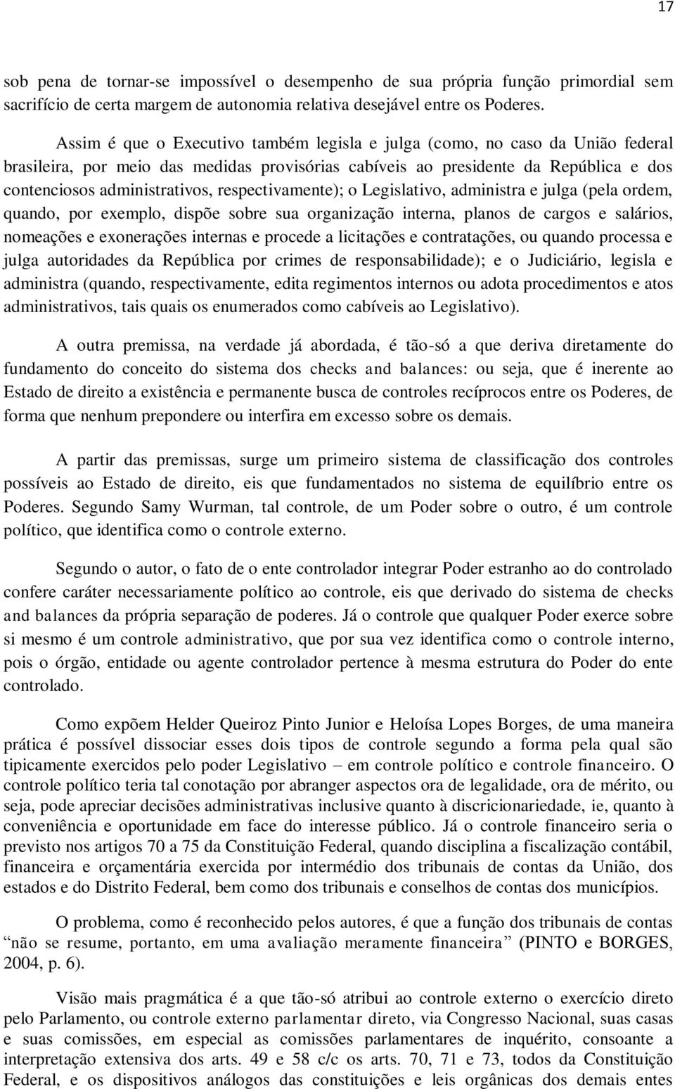 respectivamente); o Legislativo, administra e julga (pela ordem, quando, por exemplo, dispõe sobre sua organização interna, planos de cargos e salários, nomeações e exonerações internas e procede a