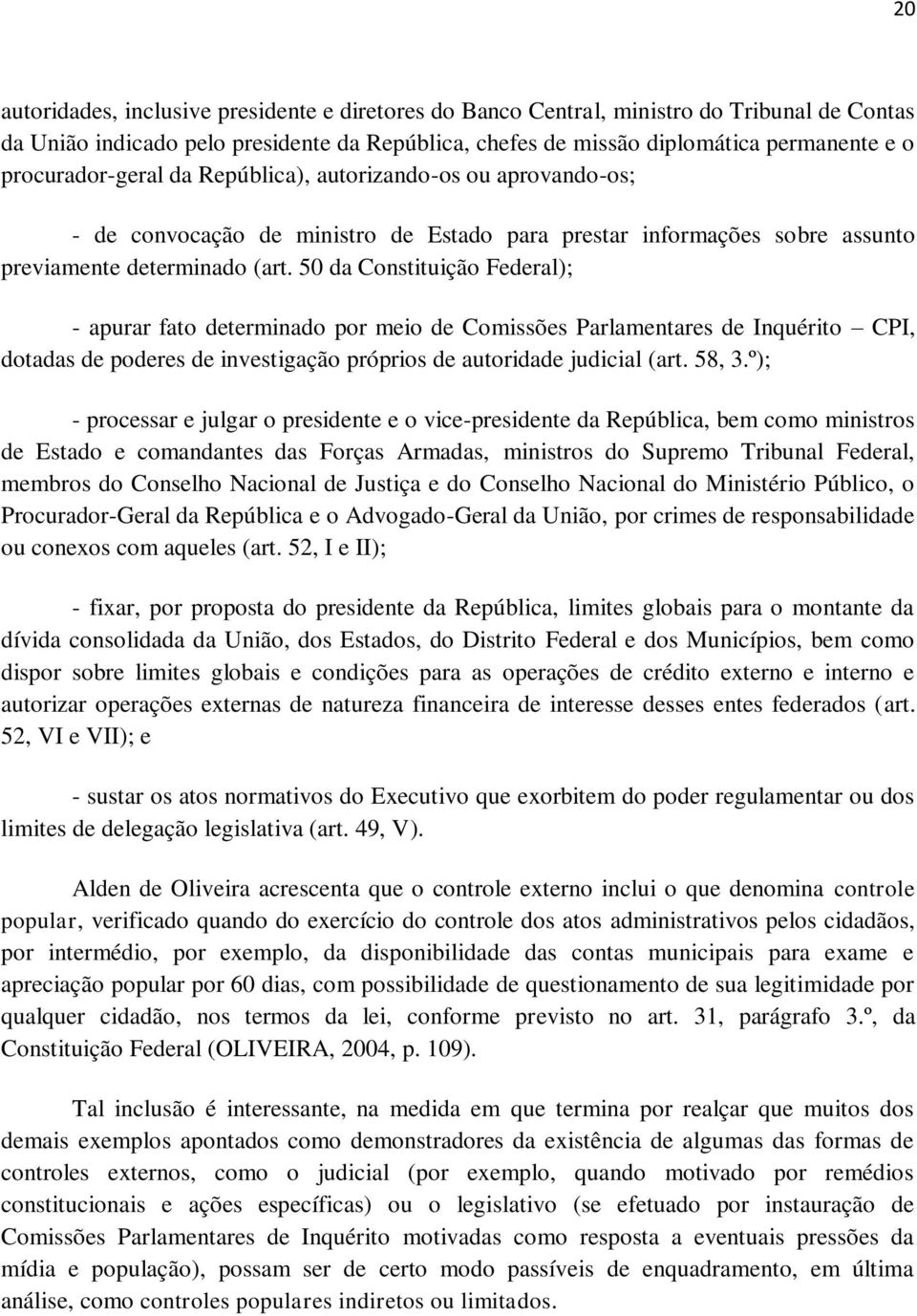 50 da Constituição Federal); - apurar fato determinado por meio de Comissões Parlamentares de Inquérito CPI, dotadas de poderes de investigação próprios de autoridade judicial (art. 58, 3.